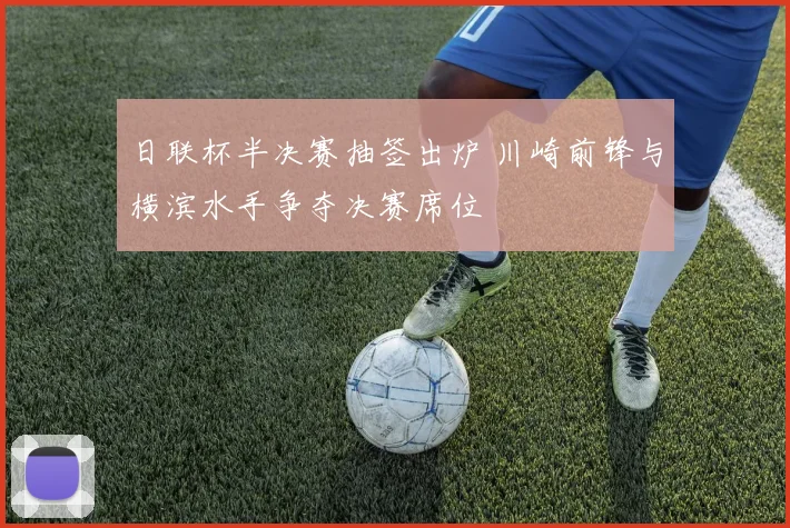 日联杯半决赛抽签出炉 川崎前锋与横滨水手争夺决赛席位