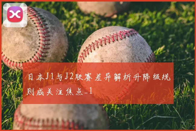 日本J1与J2联赛差异解析升降级规则成关注焦点_1